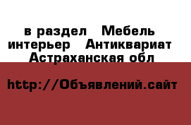  в раздел : Мебель, интерьер » Антиквариат . Астраханская обл.